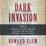 Dark invasion: 1915 : Germany's secret war and the hunt for the first terrorist cell in America cover image cdn