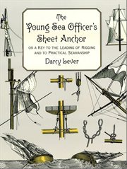 The young sea officer's sheet anchor, or, A key to the leading of rigging, and to practical seamanship cover image cdn