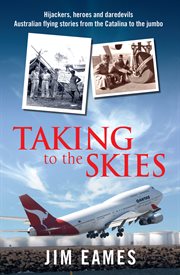 Taking to the skies: daredevils, heroes and hijackers, Australian flying stories from the Catalina to the Jumbo cover image cdn