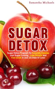 Sugar detox: sugar detox program to naturally cleanse your sugar craving, lose weight and feel great in just 15 days or less! cover image cdn