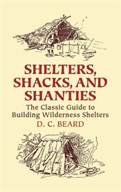 Shelters, shacks, and shanties: the classic guide to building wilderness shelters cover image cdn