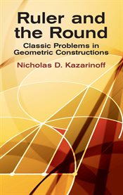 Ruler and the round: classic problems in geometric constructions cover image cdn