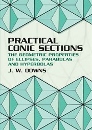 Practical Conic Sections: The Geometric Properties of Ellipses, Parabolas and Hyperbolas cover image cdn