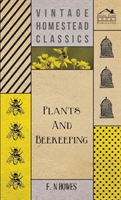 Plants and beekeeping: an economic account of those plants, wild and cultivated, of value to the hive bee, and for honey production in the British Isles cover image cdn