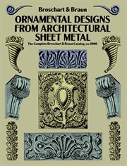 Ornamental designs from architectural sheet metal: the complete Broschart & Braun catalog, ca. 1900 cover image cdn