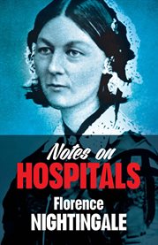 Notes on hospitals: being two papers read before the National Association for the Promotion of Social Science, at Liverpool, in October, 1858 : with evidence given to the Royal Commissioners on the state of the army in 1857 cover image cdn