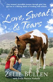 Love, Sweat and Tears: One woman's incredible journey through grief, fear and loss to a lifelong dream of working with animals cover image cdn