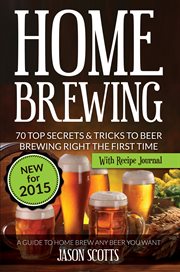 Home brewing: 70 top secrets & tricks to beer brewing right the first time : a guide to home brew any beer you want with recipe journal cover image cdn