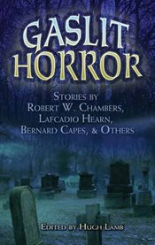 Gaslit horror: stories by Robert W. Chambers, Lafcadio Hearn, Bernard Capes, and others cover image cdn