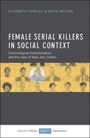 Female serial killers in social context: criminological institutionalism and the case of Mary Ann Cotton cover image cdn