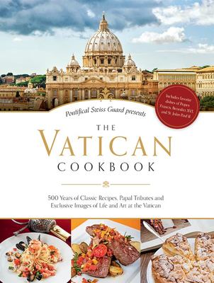 Pontifical Swiss Guard presents the Vatican cookbook : 500 years of classic recipes, papal tributes, and exclusive images of life and art at the Vatican  cover image cdn