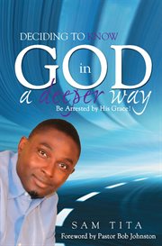 Deciding to know God in a deeper way: be arrested by His grace! cover image cdn