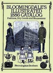 Bloomingdale's illustrated 1886 catalog: fashions, dry goods, and housewares cover image cdn