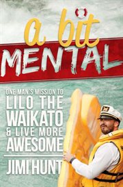 A Bit Mental: One man's mission to Lilo the Waikato and Live More Awesome cover image cdn