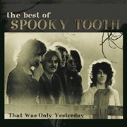 The best of spooky tooth:  that was only yesterday cover image cdn