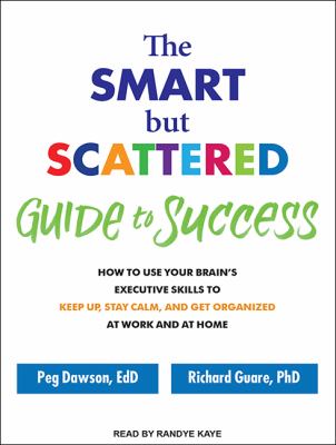 The smart but scattered guide to success how to use your brain's executive skills to keep up, stay calm, and get organized at work and at home  cover image cdn