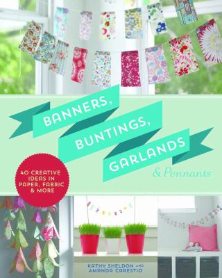 Banners, buntings, garlands & pennants : 40 creative ideas using paper, fabric & more  cover image cdn