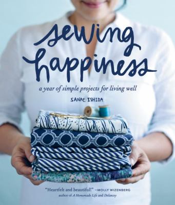 Sewing happiness : a year of simple projects for living well cover image