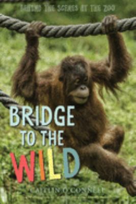 Bridge to the wild : behind the scenes at the zoo  cover image cdn