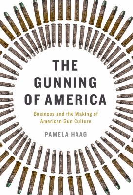 The gunning of America business and the making of American gun culture cover image cdn