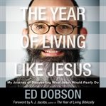 The year of living like Jesus: my journey of discovering what Jesus would really do cover image cdn