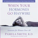 When your hormones go haywire: solutions for women over 40 cover image cdn