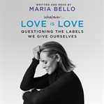 Whatever...love is love: questioning the labels we give ourselves cover image cdn