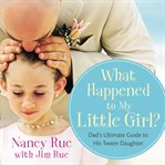 What happened to my little girl?: the Dad's ultimate guide to his tween daughter cover image cdn