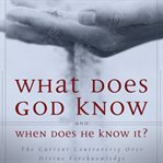 What does God know and when does he know it?: the current controversy over divine foreknowledge cover image cdn
