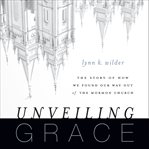 Unveiling grace: the story of how we found our way out of the Mormon Church cover image cdn