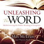 Unleashing the Word: rediscovering the public reading of Scripture cover image cdn