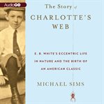 The story of Charlotte's Web: E.B. White's eccentric life in nature and the birth of an American classic cover image cdn