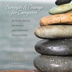 Strength and courage for caregivers: 30 hope-filled morning and evening reflections cover image cdn