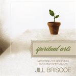 Spiritual arts: mastering the disciplines for a rich spiritual life cover image cdn
