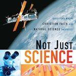 Not just science: questions where Christian faith and natural science intersect cover image cdn