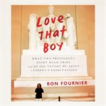 Love that boy: what two presidents, eight road trips, and my son taught me about a parent's expectations cover image cdn