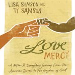 Love mercy: a mother & daughter's journey from the American dream to the kingdom of God cover image cdn