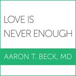 Love is never enough: how couples can overcome misunderstandings, resolve conflicts, and solve relationship problems through cognitive therapy cover image cdn