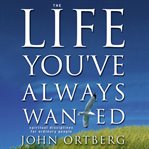 The life you've always wanted: spiritual disciplines for ordinary people cover image cdn