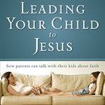 Leading your child to Jesus: how parents can talk with their kids about faith cover image cdn