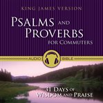 Psalms and Proverbs for commuters: 31 days of praise and wisdom : King James Version Bible cover image cdn