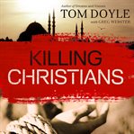 Killing Christians: living the faith where it's not safe to believe cover image cdn