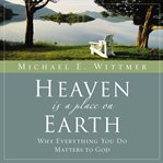 Heaven is a place on earth: why everything you do matters to God cover image cdn