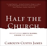 Half the church: recapturing God's global vision for women cover image cdn