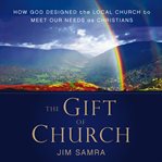 The gift of church: how God designed the local church to meet our needs as Christians cover image cdn