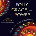 Folly, grace, and power: the mysterious act of preaching cover image cdn