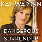 Dangerous surrender: what happens when you say yes to God cover image cdn