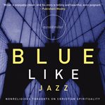 Blue like jazz: nonreligious thought on Christian spirituality cover image cdn