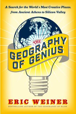 The geography of genius a search for the world's most creative places, from ancient Athens to Silicon Valley cover image