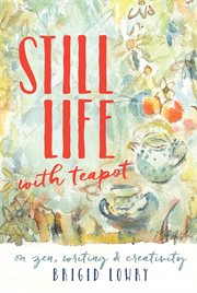 Still life with teapot: on zen, writing and creativity cover image cdn